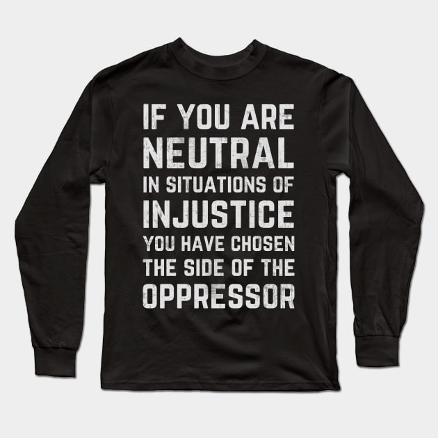 If You Are Neutral In Situations Injustice Oppressor Long Sleeve T-Shirt by Mr_tee
